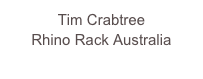 Tim Crabtree
Rhino Rack Australia
www.rhinorack.com.au